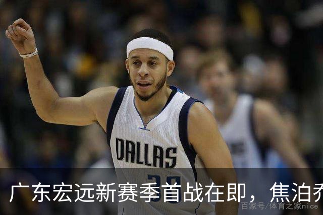 广东宏远新赛季首战在即，焦泊乔与徐杰扛起重任